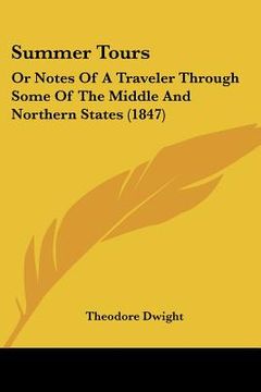 portada summer tours: or notes of a traveler through some of the middle and northern states (1847) (en Inglés)