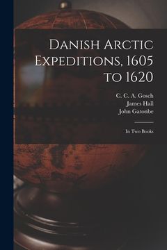 portada Danish Arctic Expeditions, 1605 to 1620 [microform]: in Two Books