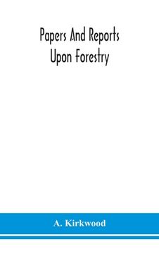 portada Papers and reports upon forestry, forest schools, forest administration and management, in Europe, America and the British possessions; and upon fores