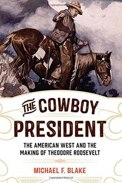 portada The Cowboy President: The American West and the Making of Theodore Roosevelt (en Inglés)