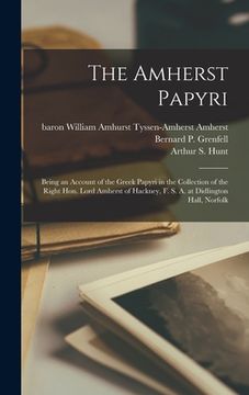 portada The Amherst Papyri; Being an Account of the Greek Papyri in the Collection of the Right Hon. Lord Amherst of Hackney, F. S. A. at Didlington Hall, Nor (in English)
