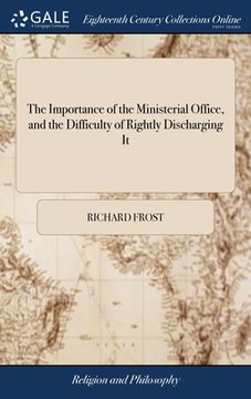 portada The Importance of the Ministerial Office, and the Difficulty of Rightly Discharging It: Considered in a Discourse Delivered in Norwich, June 20, 1745. (en Inglés)