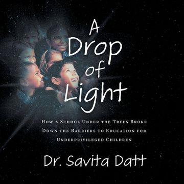 portada A Drop of Light: How a School Under the Trees Broke Down Barriers to Educating Underprivileged Children (en Inglés)