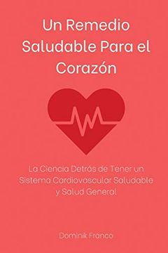 portada Un Remedio Saludable Para el Corazón: La Ciencia Detrás de Tener un Sistema Cardiovascular Saludable y Salud General (in Spanish)