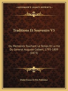 portada Traditions Et Souvenirs V5: Ou Memoires Touchant Le Temps Et La Vie Du General Auguste Colbert, 1793-1809 (1873) (en Francés)
