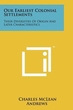 portada our earliest colonial settlements: their diversities of origin and later characteristics (en Inglés)