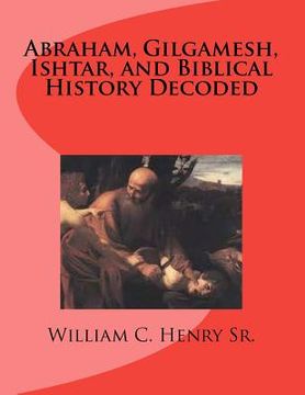 portada abraham, gilgamesh, ishtar, and biblical history decoded (in English)