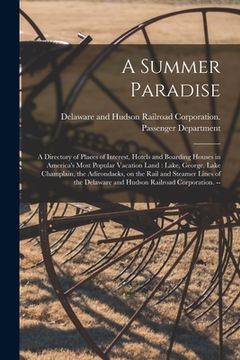 portada A Summer Paradise: a Directory of Places of Interest, Hotels and Boarding Houses in America's Most Popular Vacation Land: Lake, George, L (en Inglés)