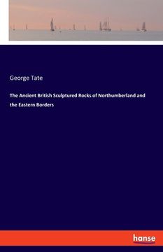 portada The Ancient British Sculptured Rocks of Northumberland and the Eastern Borders (en Inglés)