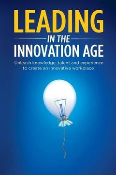 portada Leading in the Innovation Age: Unleash Knowledge, Talent and Experience to Create an Innovative Workplace