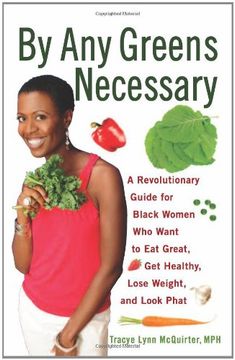 by any greens necessary,a revolutionary guide for black women who want to eat great, get healthy, lose weight, and look phat