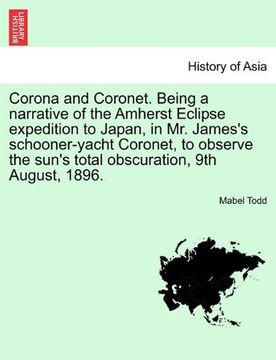 portada corona and coronet. being a narrative of the amherst eclipse expedition to japan, in mr. james's schooner-yacht coronet, to observe the sun's total ob (en Inglés)