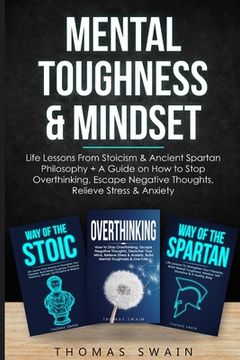 portada Mental Toughness & Mindset: Life Lessons From Stoicism & Ancient Spartan Philosophy + A Guide on How to Stop Overthinking, Escape Negative Thought (en Inglés)