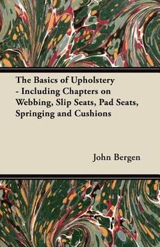 portada the basics of upholstery - including chapters on webbing, slip seats, pad seats, springing and cushions (en Inglés)