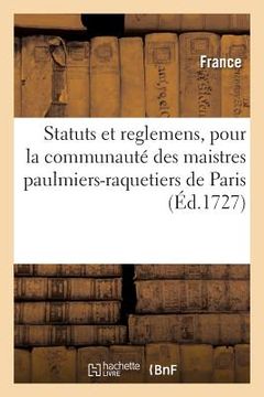 portada Statuts Et Reglemens, Pour La Communauté Des Maistres Paulmiers-Raquetiers: de la Ville Et Fauxbourgs de Paris (en Francés)