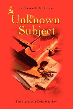 portada the unknown subject: the story of a cold war spy (en Inglés)