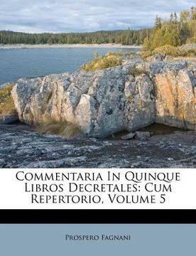 portada Commentaria in Quinque Libros Decretales: Cum Repertorio, Volume 5 (en Italiano)