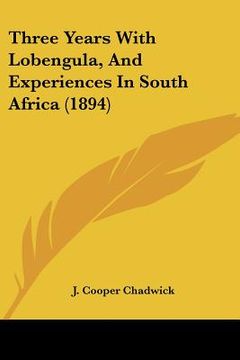 portada three years with lobengula, and experiences in south africa (1894) (en Inglés)