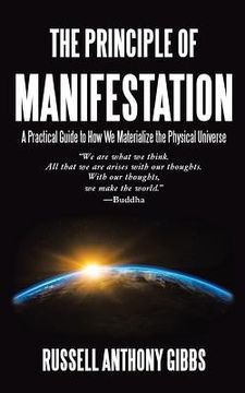 portada The Principle of Manifestation: A Practical Guide to How We Materialize the Physical Universe (en Inglés)