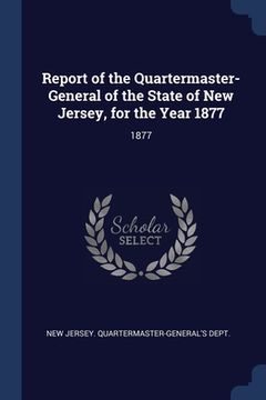 portada Report of the Quartermaster- General of the State of New Jersey, for the Year 1877: 1877 (en Inglés)