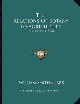 portada the relations of botany to agriculture: a lecture (1873)