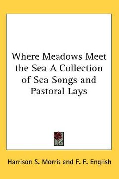 portada where meadows meet the sea: a collection of sea songs and pastoral lays (in English)