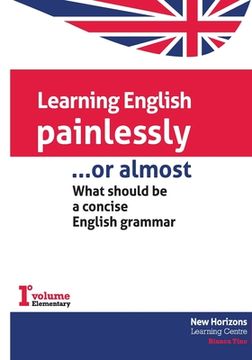 portada Learning English Painlessly, or Almost: What should be a concise English grammar (en Inglés)