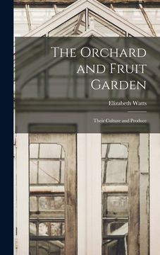 portada The Orchard and Fruit Garden: Their Culture and Produce (en Inglés)