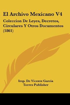 portada El Archivo Mexicano v4: Coleccion de Leyes, Decretos, Circulares y Otros Documentos (1861) (in Spanish)
