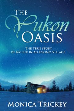 portada The Yukon Oasis: The True Story of my Life in an Eskimo Village (en Inglés)