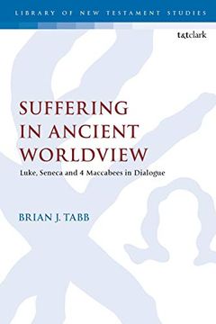 portada Suffering in Ancient Worldview: Luke, Seneca and 4 Maccabees in Dialogue (The Library of new Testament Studies) (en Inglés)