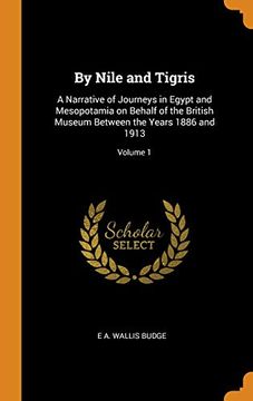 portada By Nile and Tigris: A Narrative of Journeys in Egypt and Mesopotamia on Behalf of the British Museum Between the Years 1886 and 1913; Volume 1 (en Inglés)