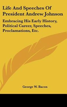 portada life and speeches of president andrew johnson: embracing his early history, political career, speeches, proclamations, etc.