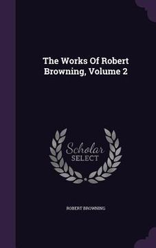 portada The Works Of Robert Browning, Volume 2 (en Inglés)