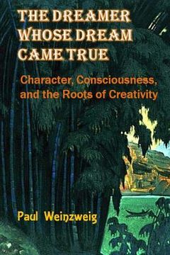 portada The Dreamer Whose Dream Came True: Character, Consciousness, and The Roots for Creativity (in English)