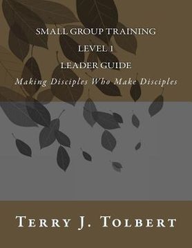 portada Small Group Training - Level 1 - LEADER GUIDE: Making Disciples Who Make Disciples (en Inglés)