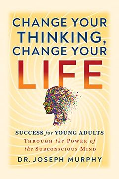 portada Change Your Thinking, Change Your Life: Success for Young Adults Through the Power of the Subconscious Mind (en Inglés)