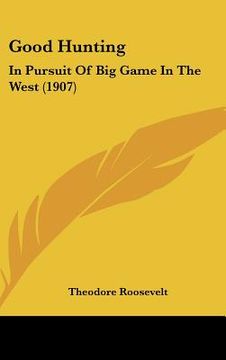 portada good hunting: in pursuit of big game in the west (1907) (en Inglés)
