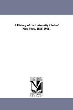 portada a history of the university club of new york, 1865-1915, (en Inglés)