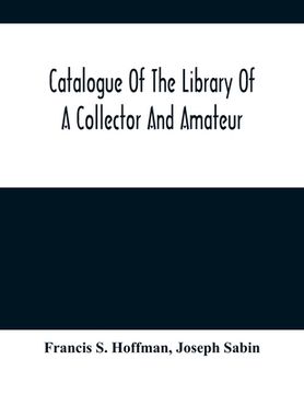 portada Catalogue Of The Library Of A Collector And Amateur (in English)
