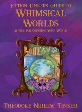 portada Fiction Tinker's Guide to Whimsical Worlds: 21 Tips for Defining Your World (en Inglés)