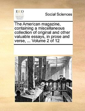 portada the american magazine, containing a miscellaneous collection of original and other valuable essays, in prose and verse, ... volume 2 of 12 (en Inglés)