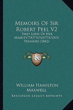 portada memoirs of sir robert peel v2: first lord of her majestya acentsacentsa a-acentsa acentss treasury (1842) (in English)