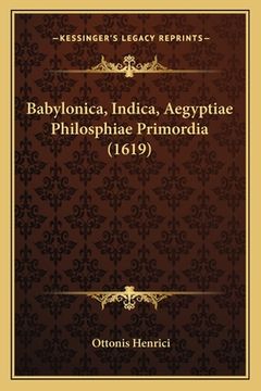 portada Babylonica, Indica, Aegyptiae Philosphiae Primordia (1619) (en Latin)