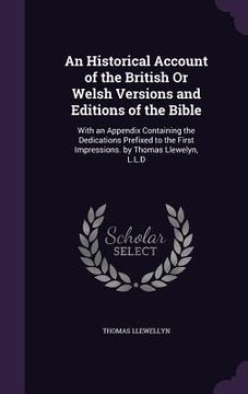 portada An Historical Account of the British Or Welsh Versions and Editions of the Bible: With an Appendix Containing the Dedications Prefixed to the First Im