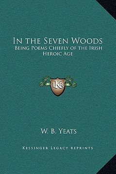 portada in the seven woods: being poems chiefly of the irish heroic age (en Inglés)