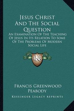portada jesus christ and the social question: an examination of the teaching of jesus in its relation to some of the problems of modern social life