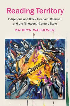 portada Reading Territory: Indigenous and Black Freedom, Removal, and the Nineteenth-Century State (en Inglés)