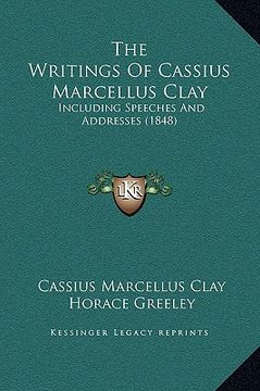 portada the writings of cassius marcellus clay: including speeches and addresses (1848) (in English)