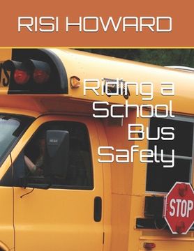 portada Riding a School Bus Safely: Teach your child to ride a school bus respectfully. (en Inglés)